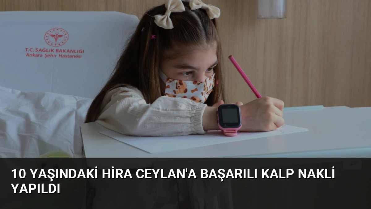 10 Yaşındaki Hira Ceylan’a Başarılı Kalp Nakli Yapıldı