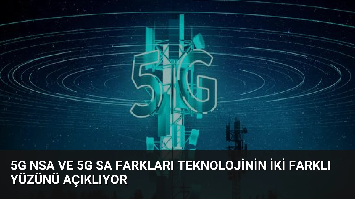 5G NSA ve 5G SA Farkları Teknolojinin İki Farklı Yüzünü Açıklıyor