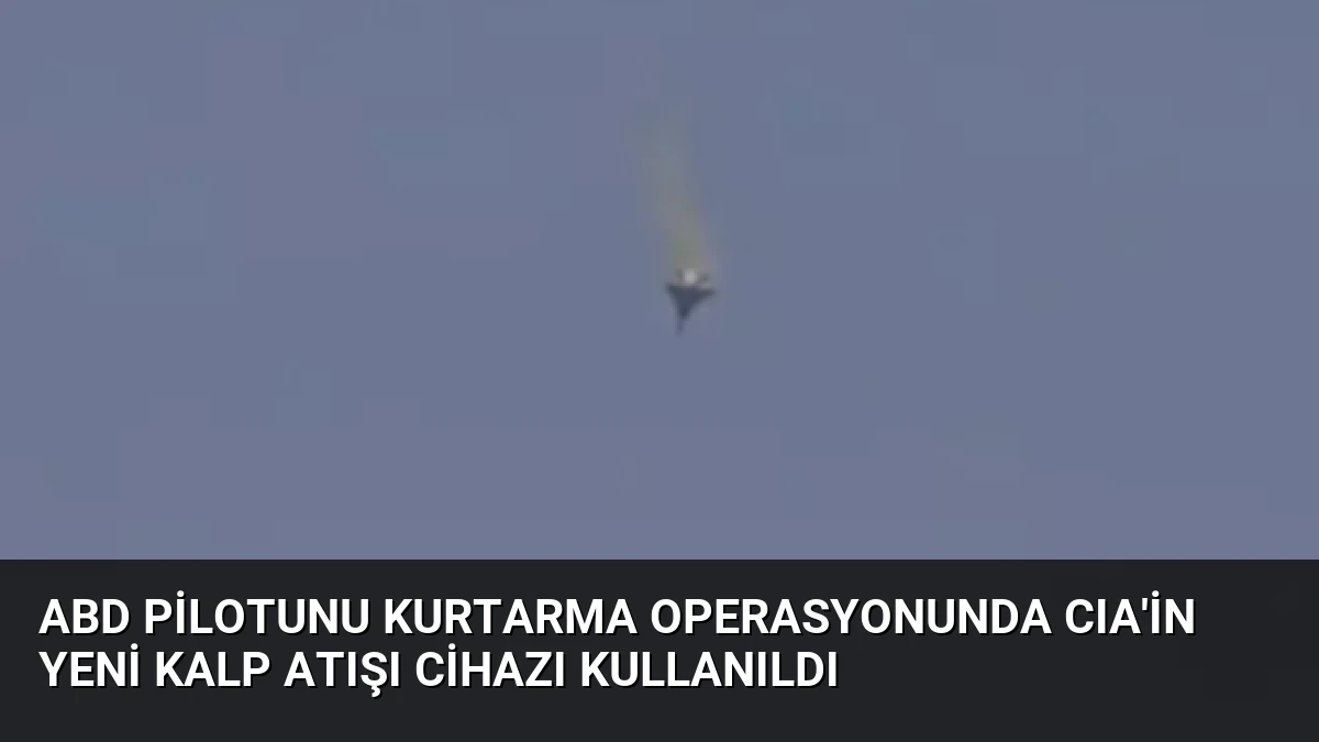 ABD Pilotunu Kurtarma Operasyonunda CIA’in Yeni Kalp Atışı Cihazı Kullanıldı