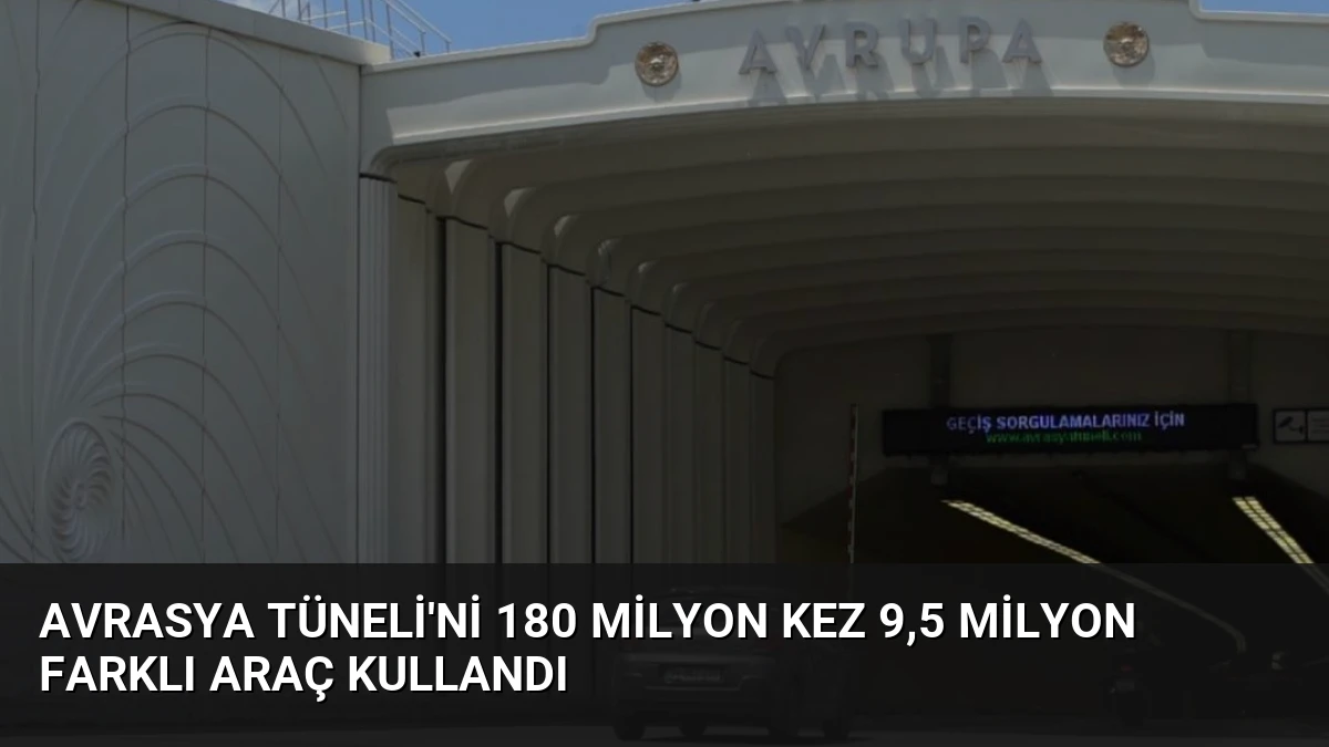 Avrasya Tüneli’ni 180 Milyon Kez 9,5 Milyon Farklı Araç Kullandı