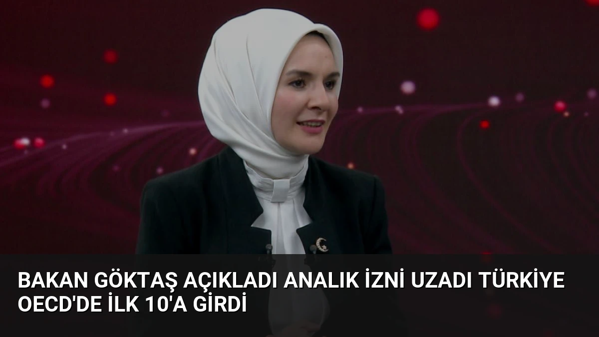 Bakan Göktaş Açıkladı Analık İzni Uzadı Türkiye OECD’de İlk 10’a Girdi