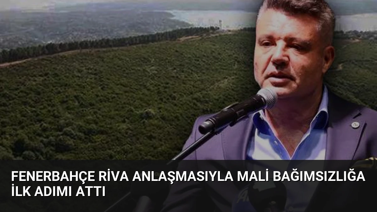 Fenerbahçe Riva Anlaşmasıyla Mali Bağımsızlığa İlk Adımı Attı