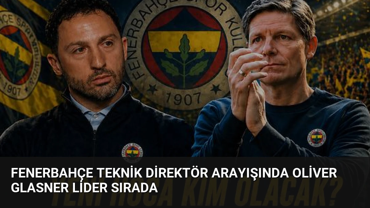 Fenerbahçe Teknik Direktör Arayışında Oliver Glasner Lider Sırada