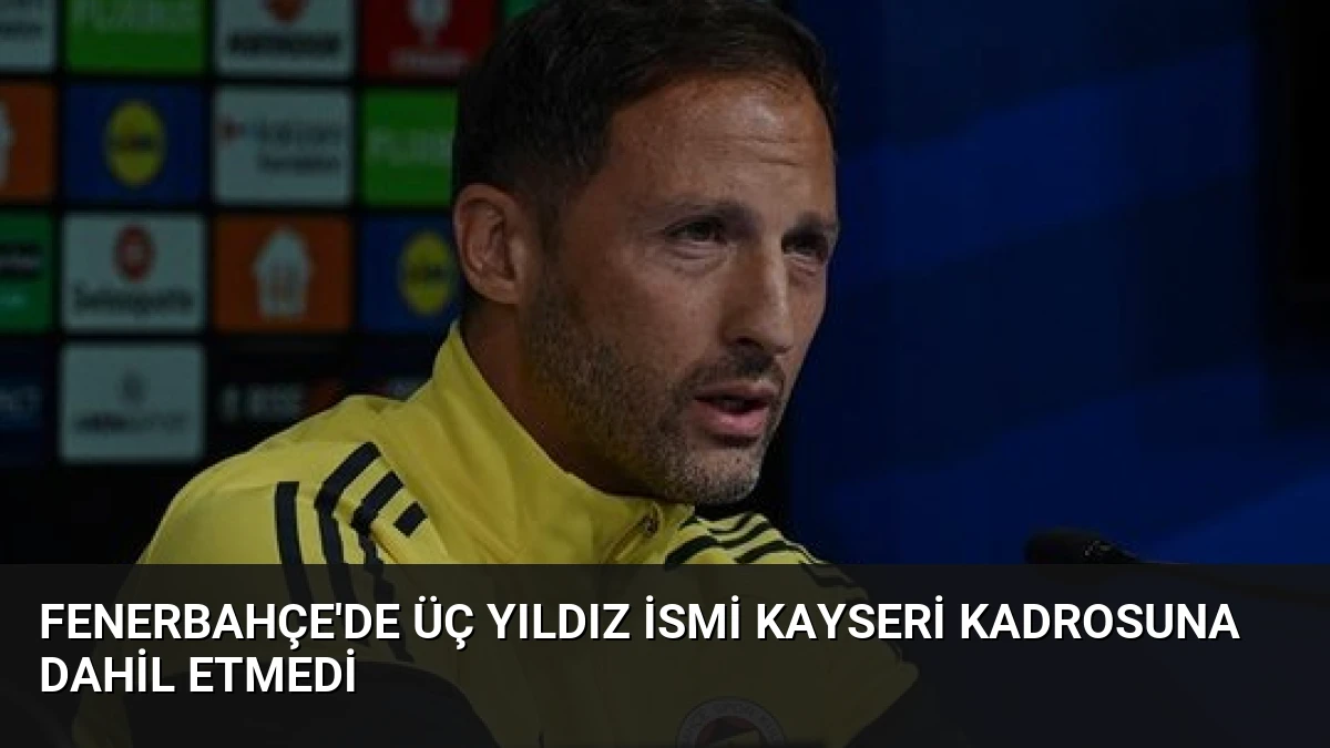 Fenerbahçe’de Üç Yıldız İsmi Kayseri Kadrosuna Dahil Etmedi