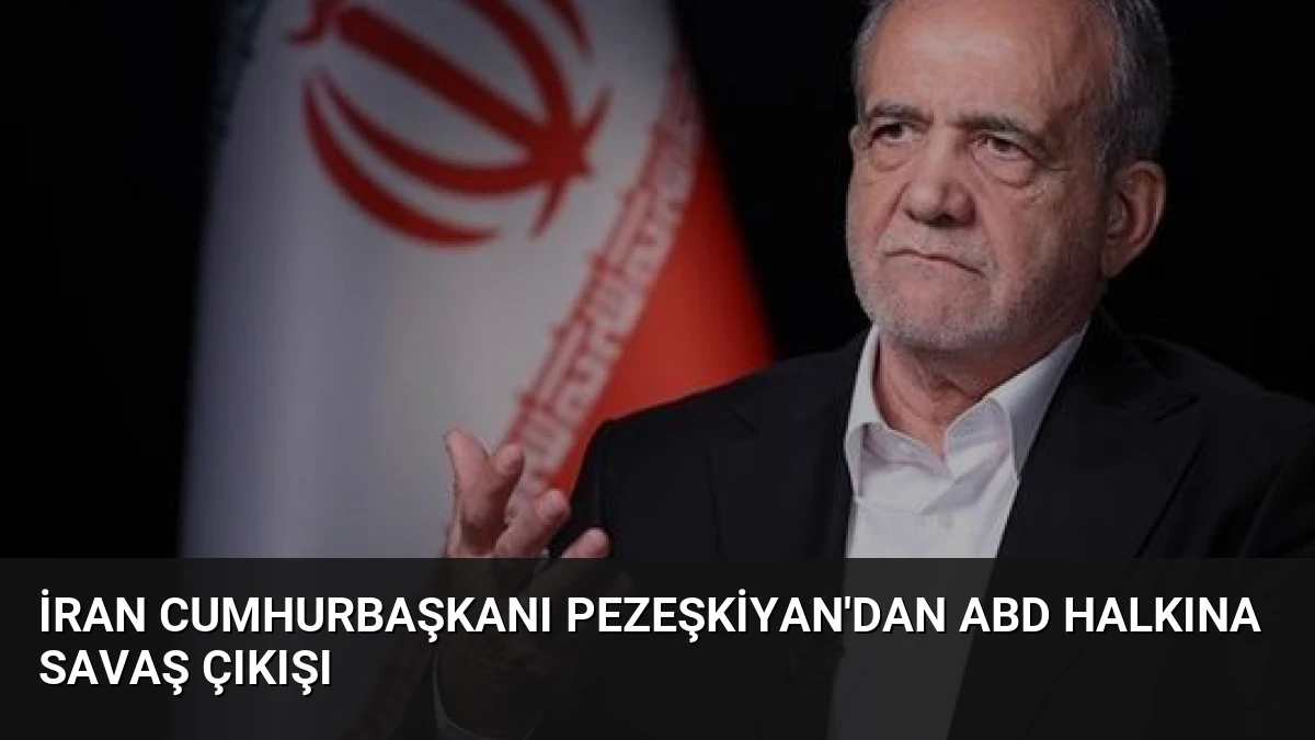 İran Cumhurbaşkanı Pezeşkiyan’dan ABD Halkına Savaş Çıkışı