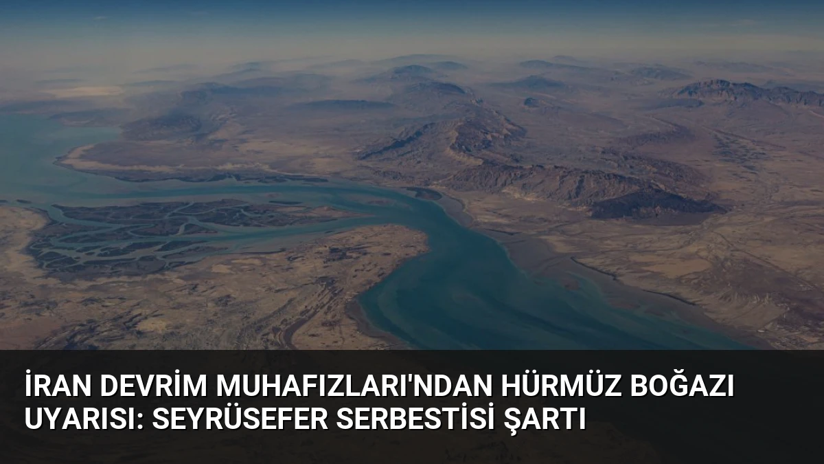 İran Devrim Muhafızları’ndan Hürmüz Boğazı Uyarısı: Seyrüsefer Serbestisi Şartı