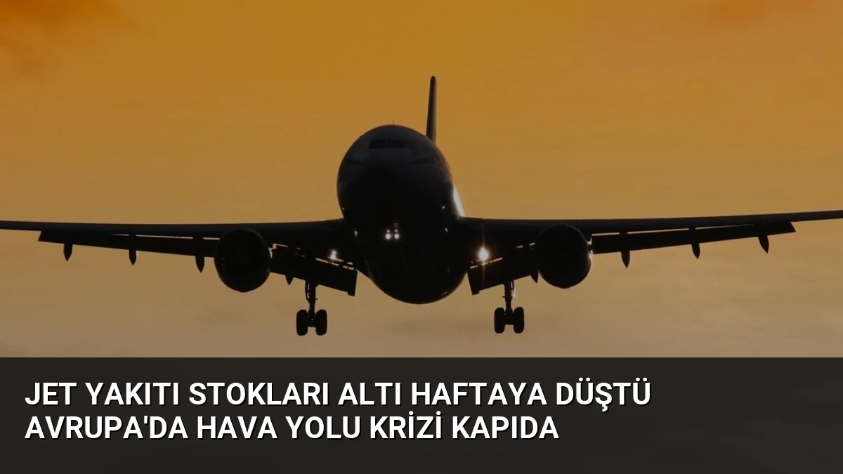 Jet Yakıtı Stokları Altı Haftaya Düştü Avrupa’da Hava Yolu Krizi Kapıda