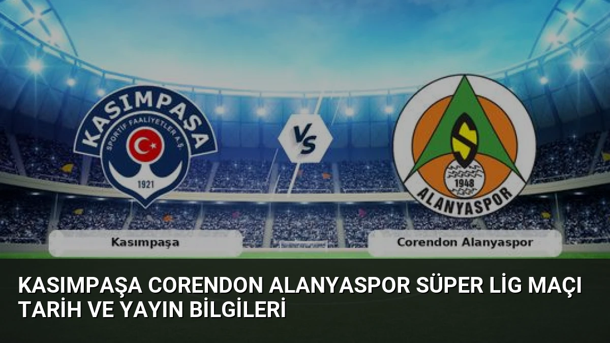 Kasımpaşa Corendon Alanyaspor Süper Lig Maçı Tarih ve Yayın Bilgileri