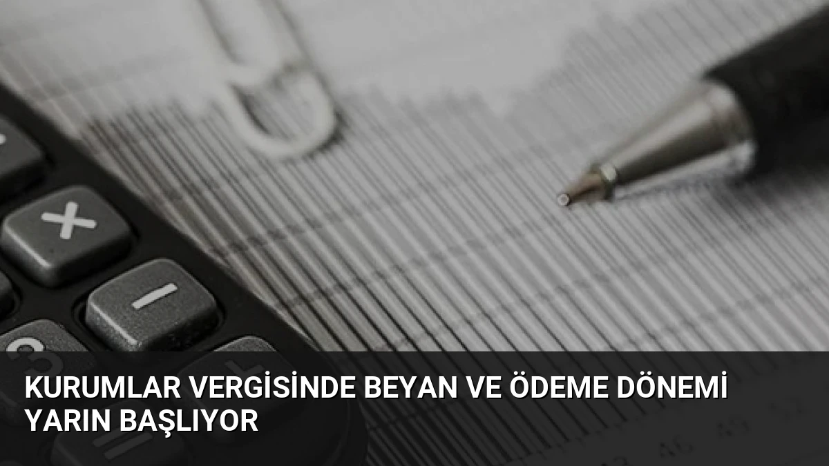 Kurumlar Vergisinde Beyan ve Ödeme Dönemi Yarın Başlıyor