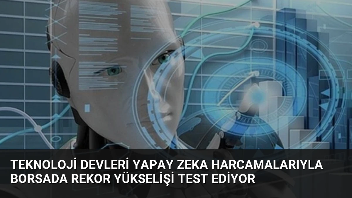 Teknoloji Devleri Yapay Zeka Harcamalarıyla Borsada Rekor Yükselişi Test Ediyor