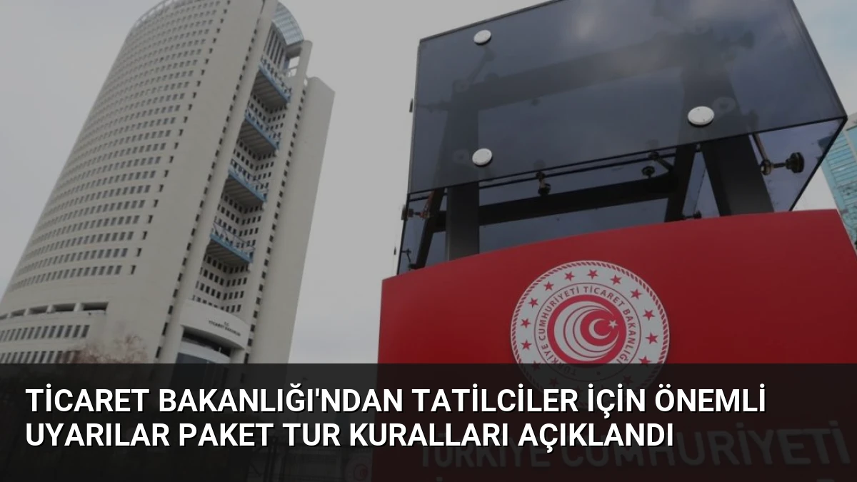 Ticaret Bakanlığı’ndan Tatilciler İçin Önemli Uyarılar Paket Tur Kuralları Açıklandı