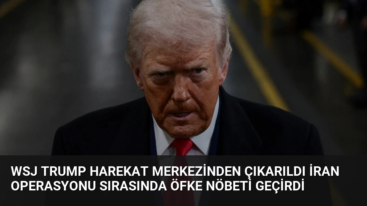 WSJ Trump Harekat Merkezinden Çıkarıldı İran Operasyonu Sırasında Öfke Nöbeti Geçirdi