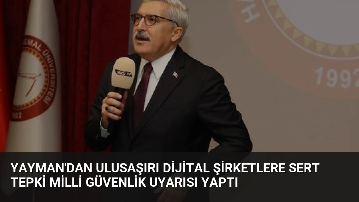 Yayman’dan Ulusaşırı Dijital Şirketlere Sert Tepki Milli Güvenlik Uyarısı Yaptı