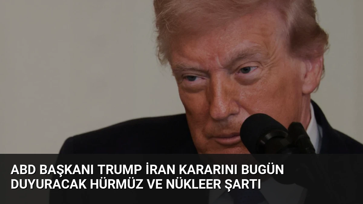 ABD Başkanı Trump İran Kararını Bugün Duyuracak Hürmüz ve Nükleer Şartı