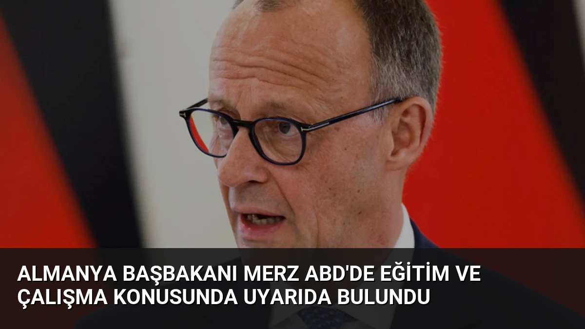 Almanya Başbakanı Merz ABD’de Eğitim ve Çalışma Konusunda Uyarıda Bulundu