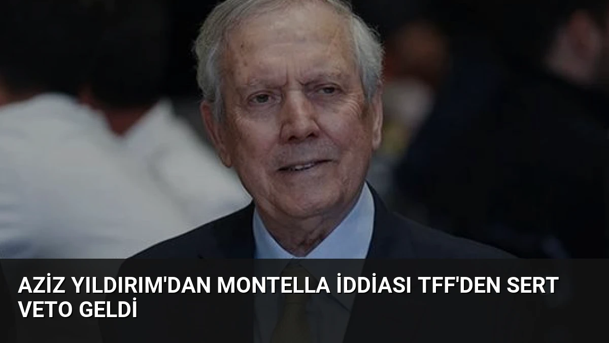 Aziz Yıldırım’dan Montella İddiası TFF’den Sert Veto Geldi