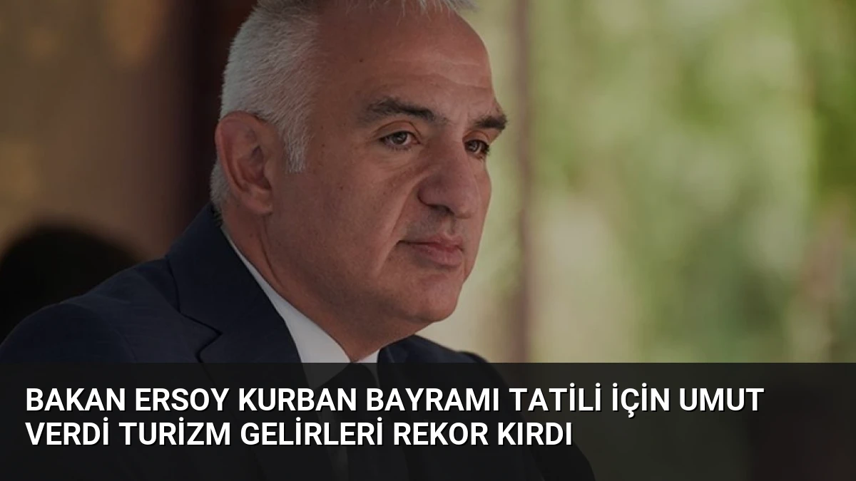 Bakan Ersoy Kurban Bayramı Tatili İçin Umut Verdi Turizm Gelirleri Rekor Kırdı
