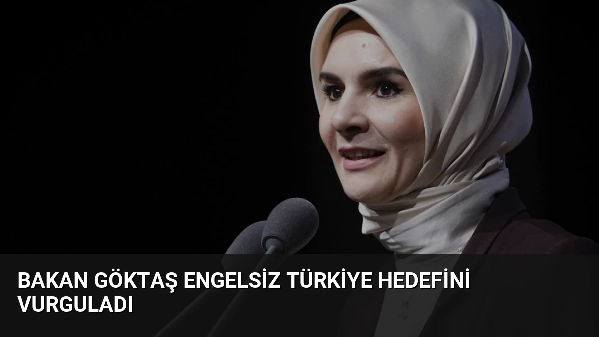 Bakan Göktaş Engelsiz Türkiye Hedefini Vurguladı