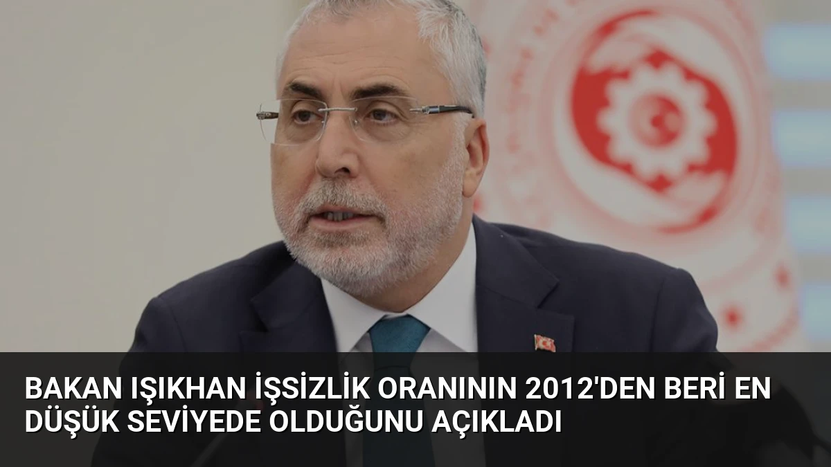 Bakan Işıkhan İşsizlik Oranının 2012’den Beri En Düşük Seviyede Olduğunu Açıkladı