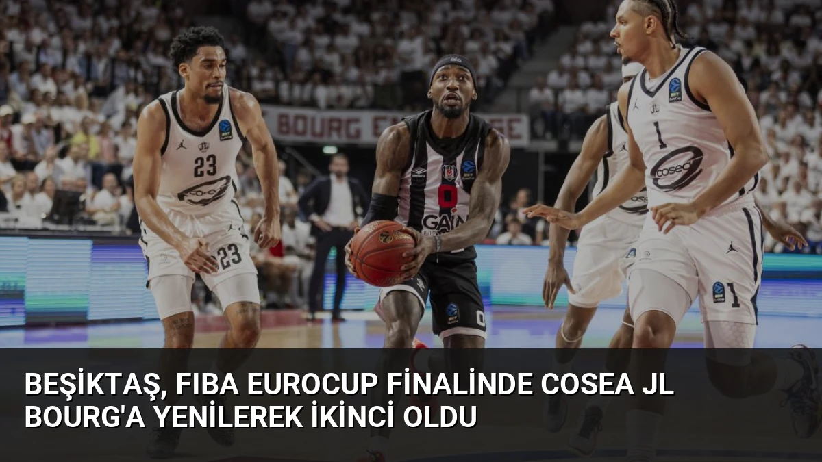 Beşiktaş, FIBA EuroCup Finalinde Cosea JL Bourg’a Yenilerek İkinci Oldu