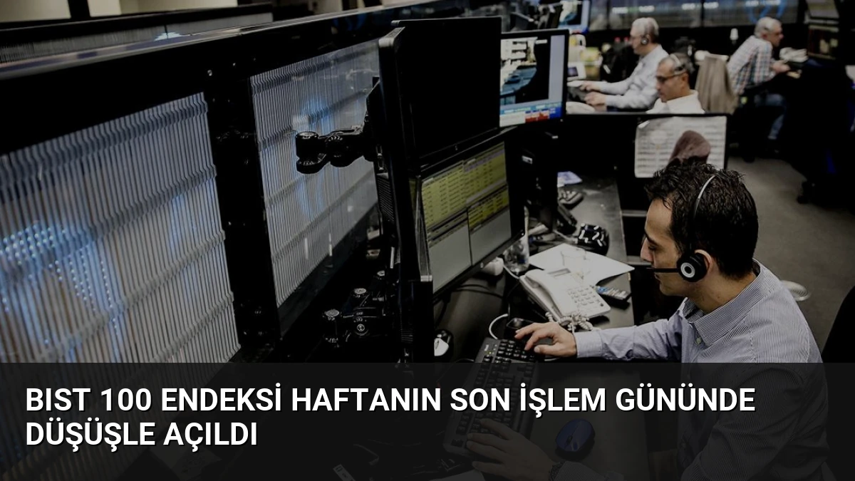 BIST 100 Endeksi Haftanın Son İşlem Gününde Düşüşle Açıldı