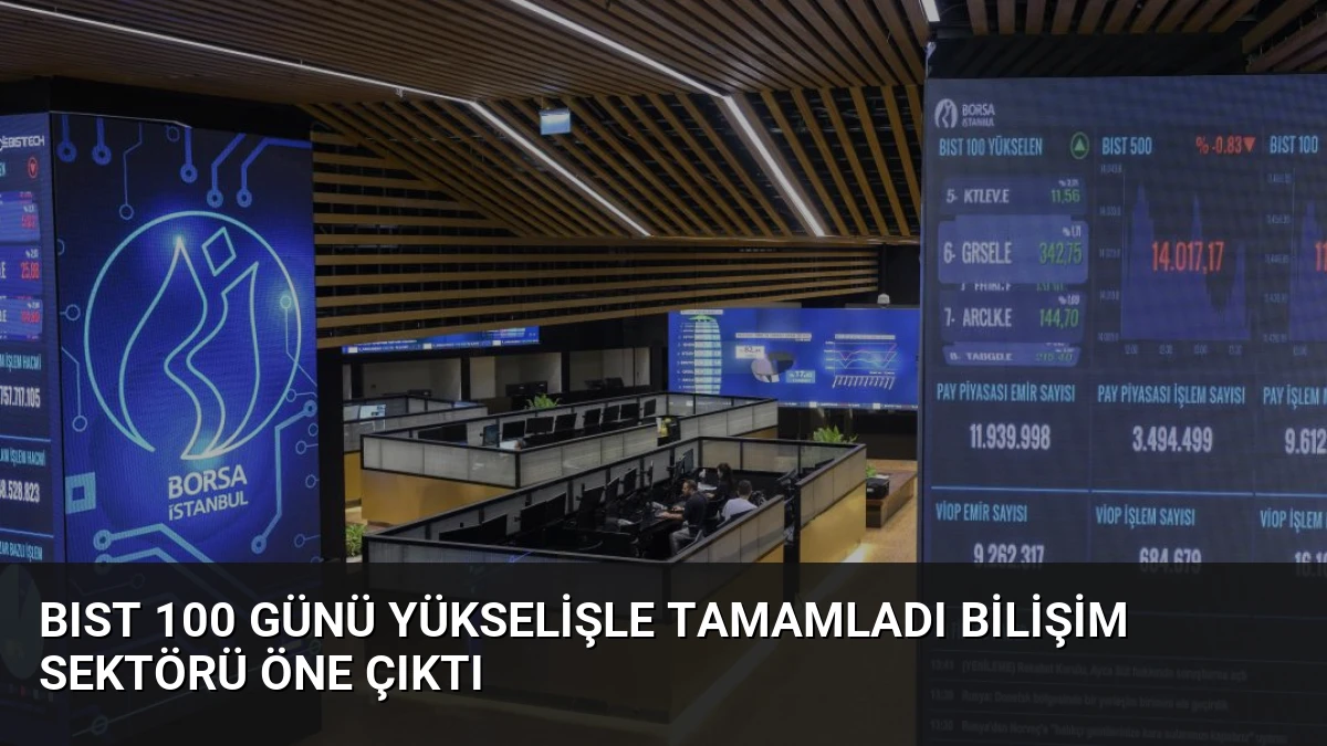 BIST 100 Günü Yükselişle Tamamladı Bilişim Sektörü Öne Çıktı