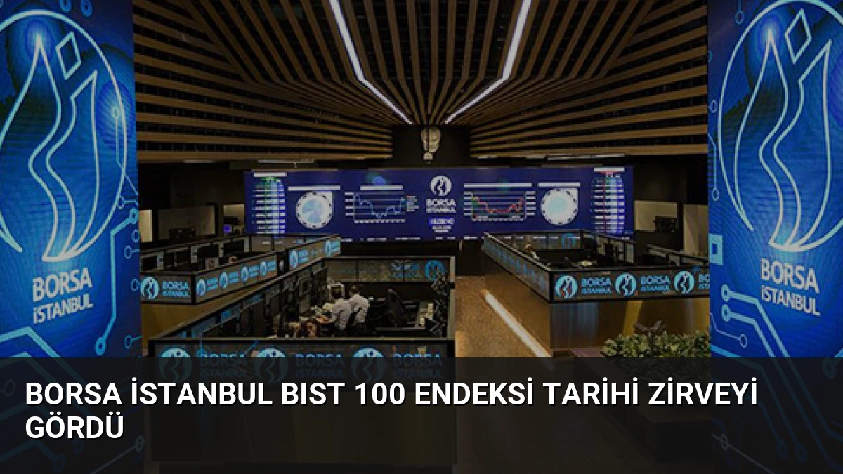 Borsa İstanbul BIST 100 Endeksi Tarihi Zirveyi Gördü
