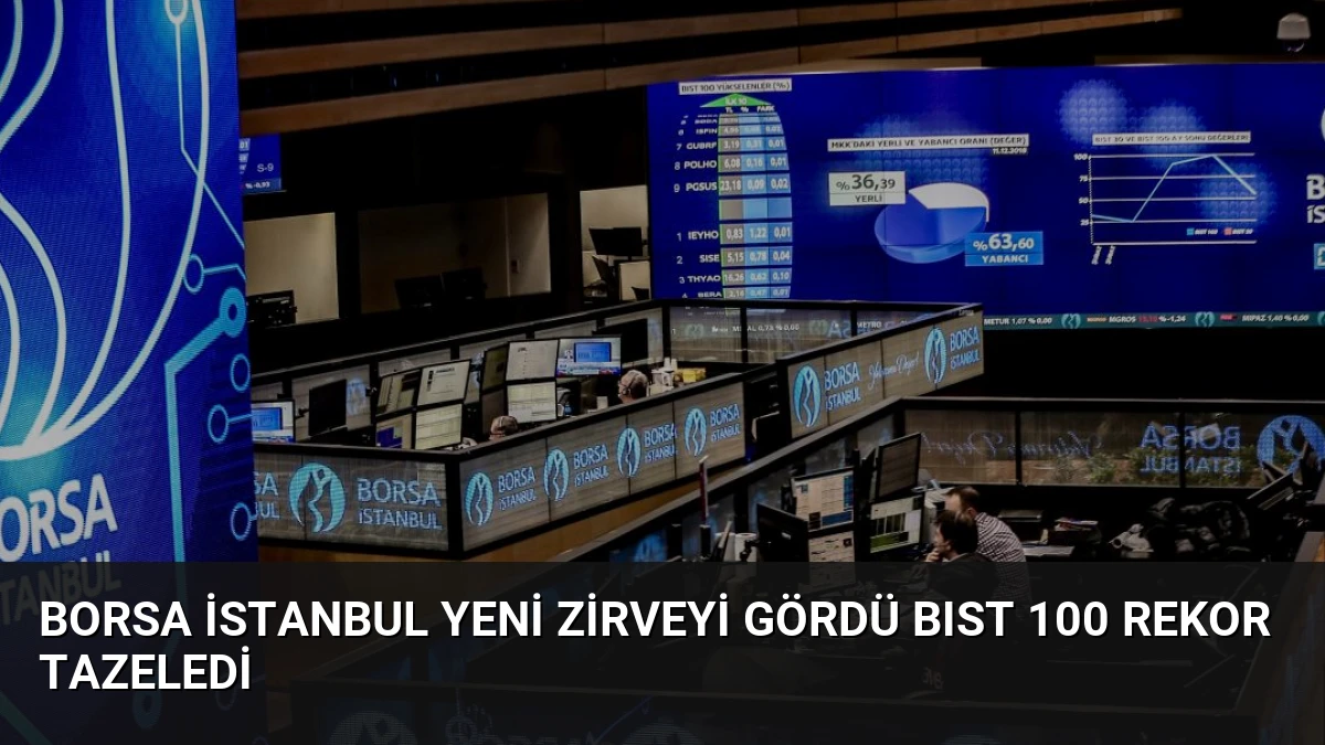 Borsa İstanbul Yeni Zirveyi Gördü BIST 100 Rekor Tazeledi