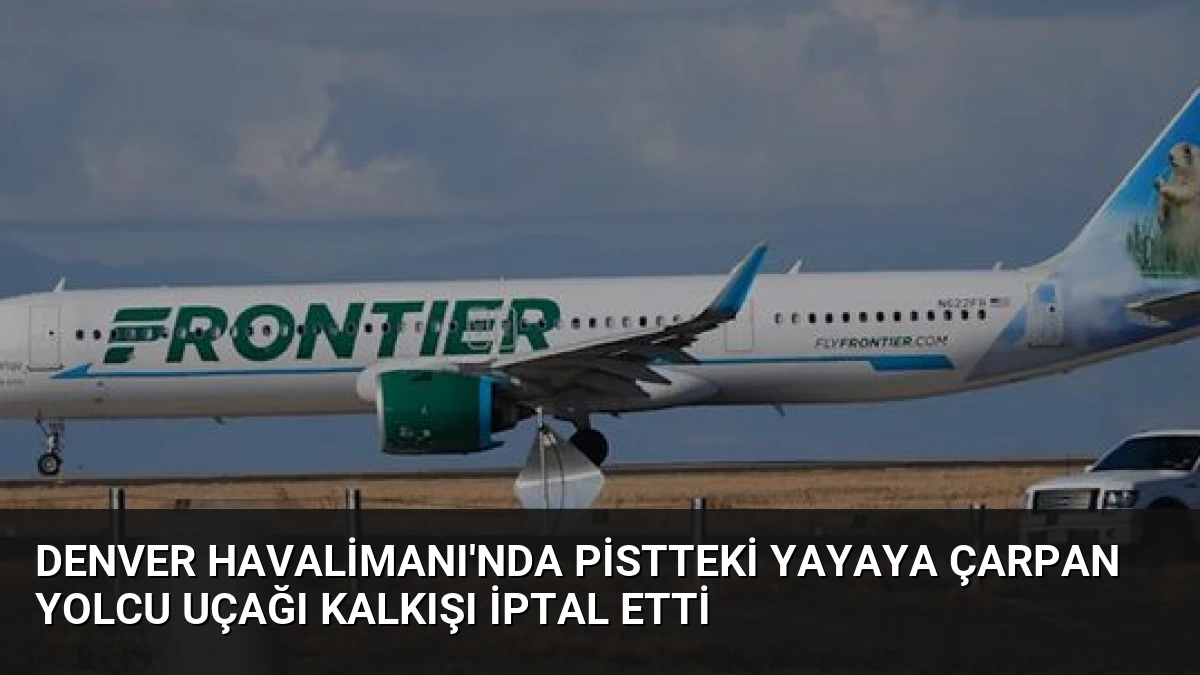 Denver Havalimanı’nda Pistteki Yayaya Çarpan Yolcu Uçağı Kalkışı İptal Etti