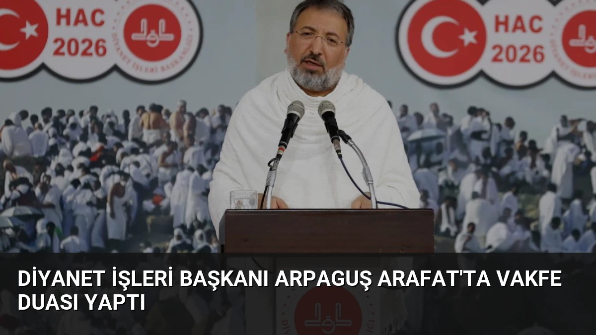 Diyanet İşleri Başkanı Arpaguş Arafat’ta Vakfe Duası Yaptı