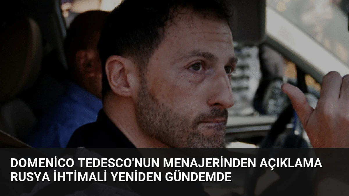 Domenico Tedesco’nun Menajerinden Açıklama Rusya İhtimali Yeniden Gündemde
