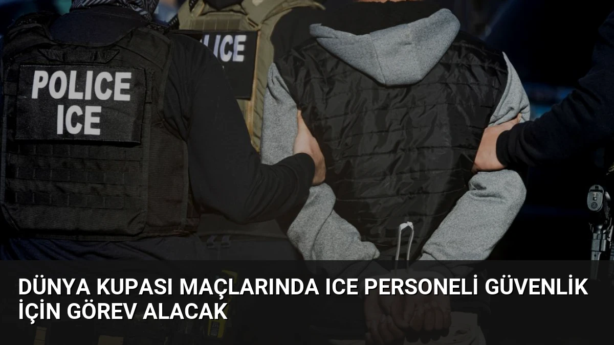 Dünya Kupası Maçlarında ICE Personeli Güvenlik İçin Görev Alacak