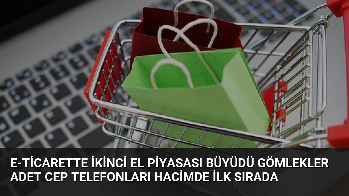E-ticarette İkinci El Piyasası Büyüdü Gömlekler Adet Cep Telefonları Hacimde İlk Sırada