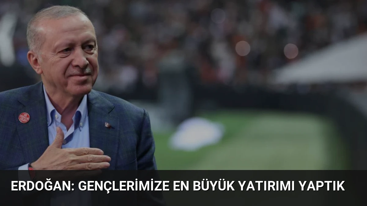 Erdoğan: Gençlerimize En Büyük Yatırımı Yaptık