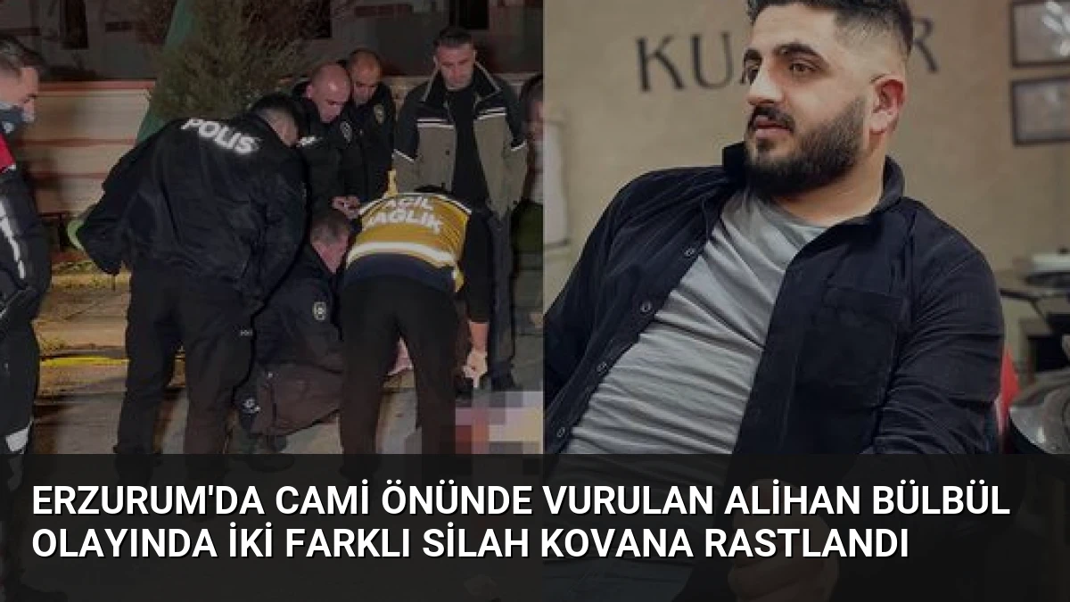 Erzurum’da Cami Önünde Vurulan Alihan Bülbül Olayında İki Farklı Silah Kovana Rastlandı