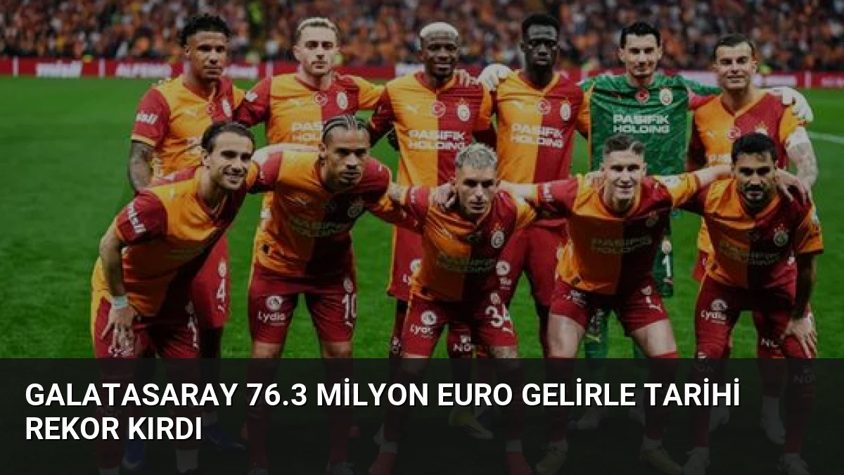 Galatasaray 76.3 Milyon Euro Gelirle Tarihi Rekor Kırdı