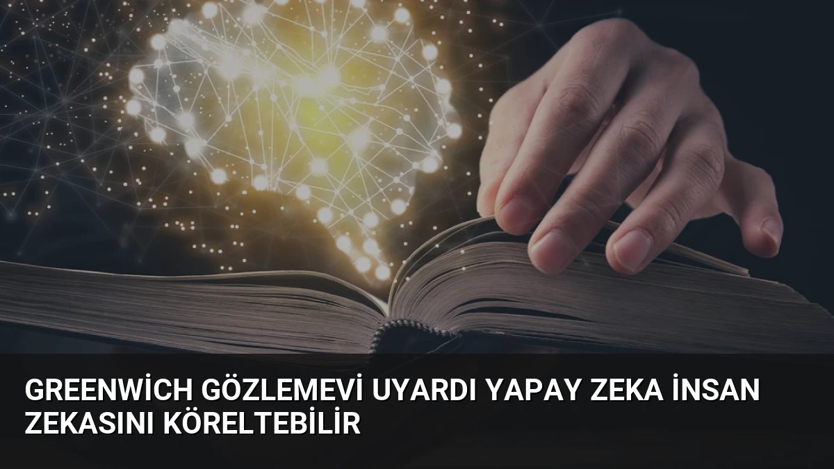 Greenwich Gözlemevi Uyardı Yapay Zeka İnsan Zekasını Köreltebilir