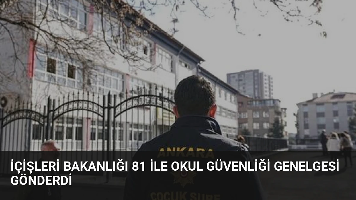 İçişleri Bakanlığı 81 İle Okul Güvenliği Genelgesi Gönderdi