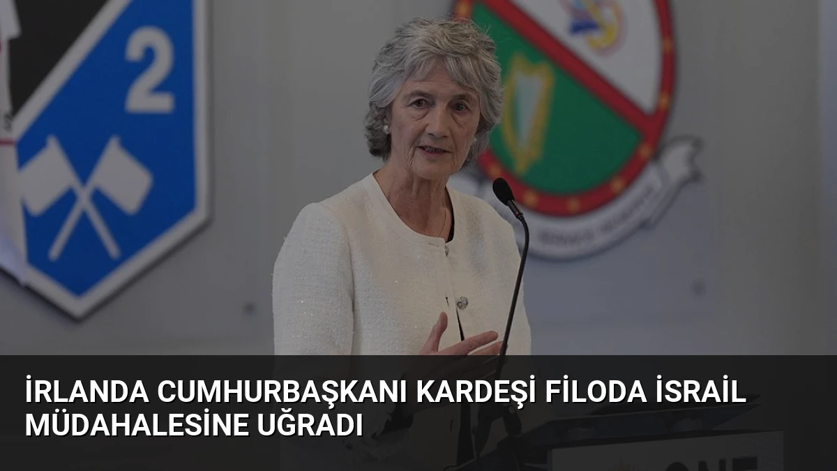 İrlanda Cumhurbaşkanı Kardeşi Filoda İsrail Müdahalesine Uğradı