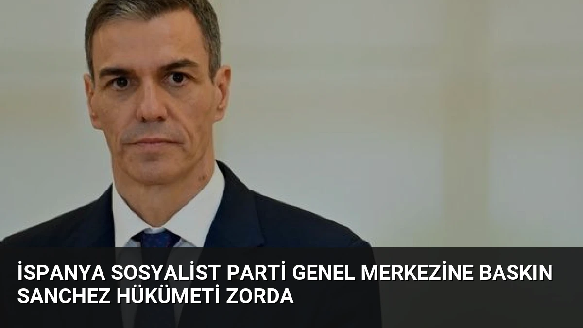 İspanya Sosyalist Parti Genel Merkezine Baskın Sanchez Hükümeti Zorda