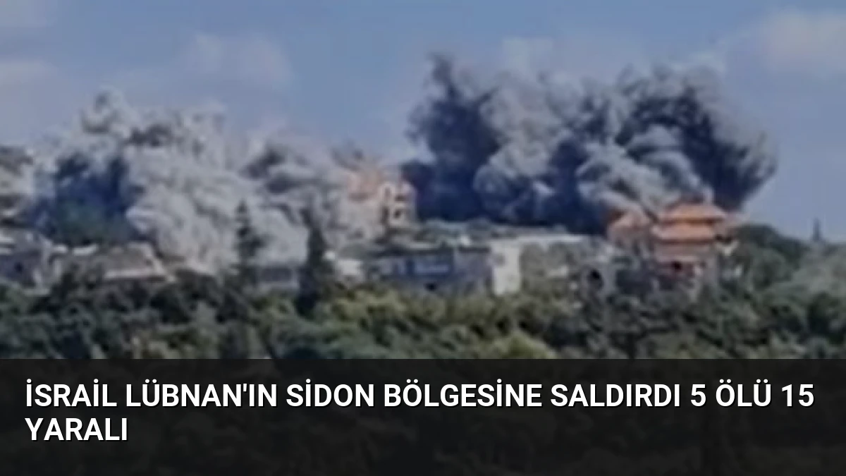 İsrail Lübnan’ın Sidon Bölgesine Saldırdı 5 Ölü 15 Yaralı