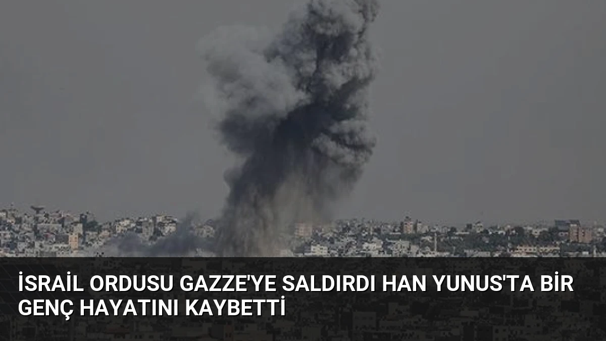 İsrail Ordusu Gazze’ye Saldırdı Han Yunus’ta Bir Genç Hayatını Kaybetti
