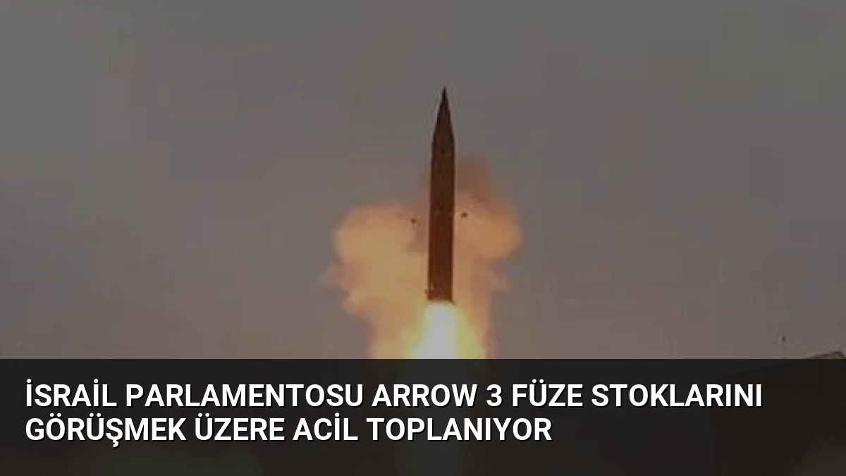 İsrail Parlamentosu Arrow 3 Füze Stoklarını Görüşmek Üzere Acil Toplanıyor