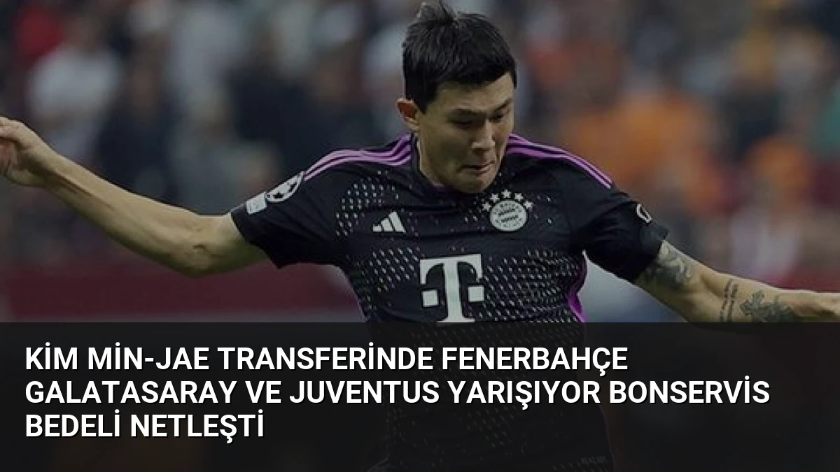 Kim Min-Jae Transferinde Fenerbahçe Galatasaray ve Juventus Yarışıyor Bonservis Bedeli Netleşti