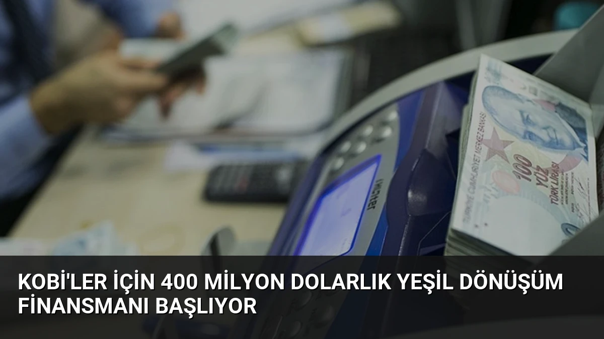KOBİ’ler İçin 400 Milyon Dolarlık Yeşil Dönüşüm Finansmanı Başlıyor