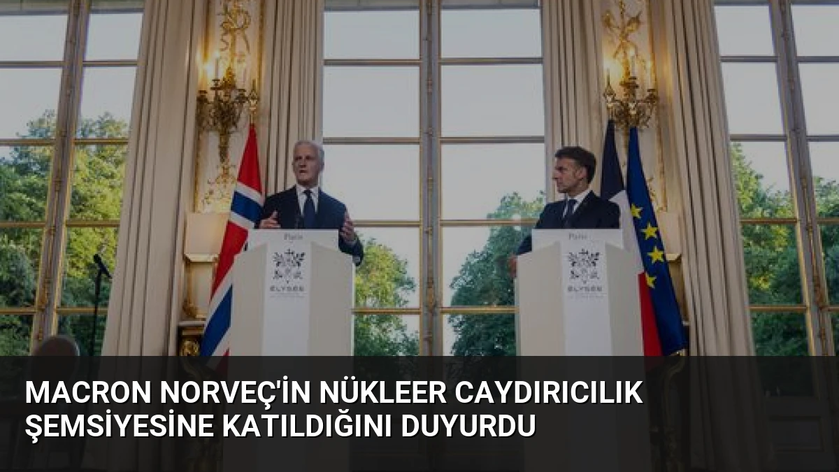 Macron Norveç’in Nükleer Caydırıcılık Şemsiyesine Katıldığını Duyurdu