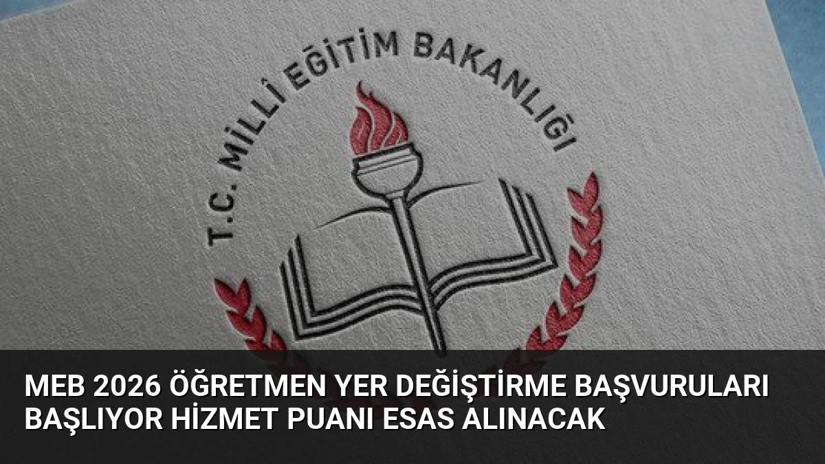 MEB 2026 Öğretmen Yer Değiştirme Başvuruları Başlıyor Hizmet Puanı Esas Alınacak