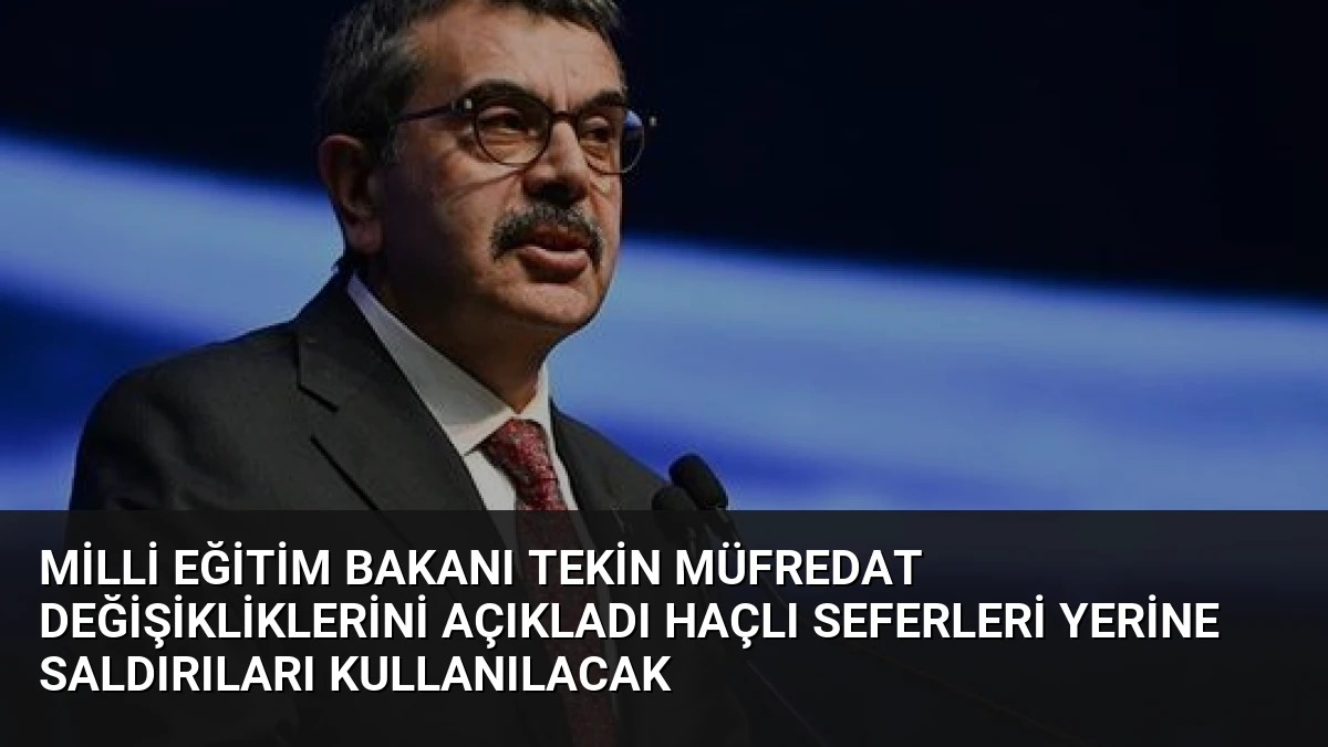 Milli Eğitim Bakanı Tekin Müfredat Değişikliklerini Açıkladı Haçlı Seferleri Yerine Saldırıları Kullanılacak