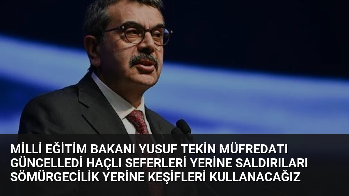 Milli Eğitim Bakanı Yusuf Tekin Müfredatı Güncelledi Haçlı Seferleri Yerine Saldırıları Sömürgecilik Yerine Keşifleri Kullanacağız