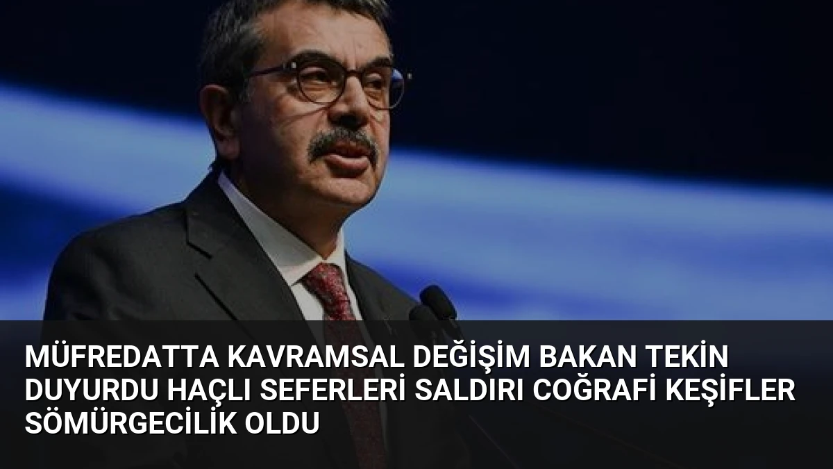Müfredatta Kavramsal Değişim Bakan Tekin Duyurdu Haçlı Seferleri Saldırı Coğrafi Keşifler Sömürgecilik Oldu